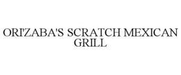 ORI'ZABA'S SCRATCH MEXICAN GRILL trademark