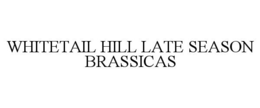 WHITETAIL HILL LATE SEASON BRASSICAS trademark