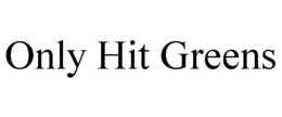 ONLY HIT GREENS trademark