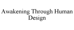 AWAKENING THROUGH HUMAN DESIGN trademark