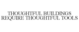 THOUGHTFUL BUILDINGS REQUIRE THOUGHTFUL TOOLS trademark