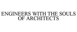 ENGINEERS WITH THE SOULS OF ARCHITECTS trademark