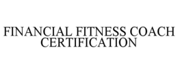 FINANCIAL FITNESS COACH CERTIFICATION trademark