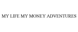 MY LIFE MY MONEY ADVENTURES trademark