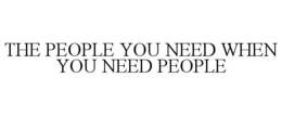 THE PEOPLE YOU NEED WHEN YOU NEED PEOPLE trademark