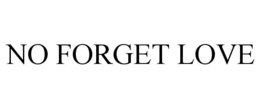 NO FORGET LOVE trademark