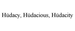 HÜDACY, HÜDACIOUS, HÜDACITY trademark