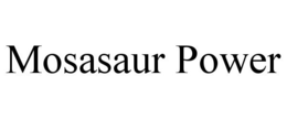 MOSASAUR POWER trademark