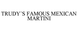 TRUDY'S FAMOUS MEXICAN MARTINI trademark