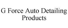 G FORCE AUTO DETAILING PRODUCTS trademark