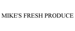 MIKE'S FRESH PRODUCE trademark