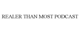 REALER THAN MOST PODCAST trademark