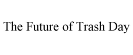 THE FUTURE OF TRASH DAY trademark