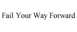 FAIL YOUR WAY FORWARD trademark