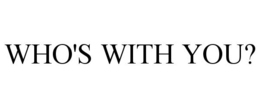 WHO'S WITH YOU? trademark