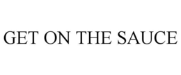 GET ON THE SAUCE trademark