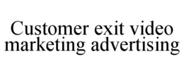 CUSTOMER EXIT VIDEO MARKETING ADVERTISING trademark