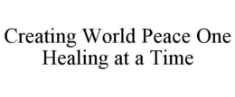 CREATING WORLD PEACE ONE HEALING AT A TIME trademark