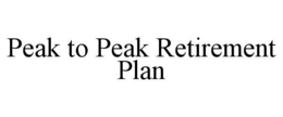 PEAK TO PEAK RETIREMENT PLAN trademark