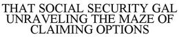 THAT SOCIAL SECURITY GAL UNRAVELING THE MAZE OF CLAIMING OPTIONS trademark