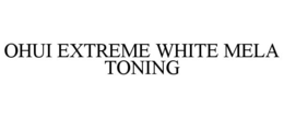 OHUI EXTREME WHITE MELA TONING trademark