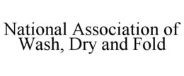 NATIONAL ASSOCIATION OF WASH, DRY AND FOLD trademark
