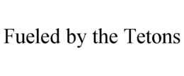 FUELED BY THE TETONS trademark