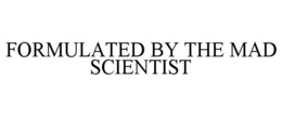 FORMULATED BY THE MAD SCIENTIST trademark