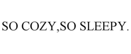 SO COZY,SO SLEEPY. trademark