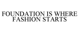 FOUNDATION IS WHERE FASHION STARTS trademark