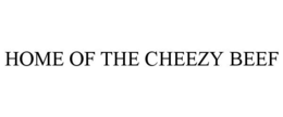 HOME OF THE CHEEZY BEEF trademark
