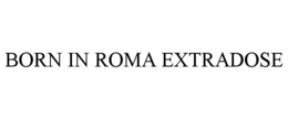 BORN IN ROMA EXTRADOSE trademark