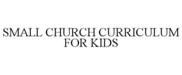 SMALL CHURCH CURRICULUM FOR KIDS trademark