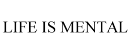 LIFE IS MENTAL trademark