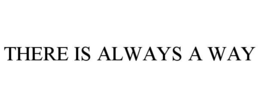 THERE IS ALWAYS A WAY trademark