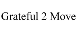 GRATEFUL 2 MOVE trademark