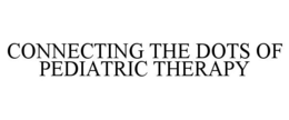 CONNECTING THE DOTS OF PEDIATRIC THERAPY trademark