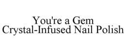 YOU'RE A GEM CRYSTAL-INFUSED NAIL POLISH trademark