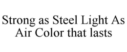 STRONG AS STEEL LIGHT AS AIR COLOR THAT LASTS trademark