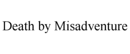 DEATH BY MISADVENTURE trademark