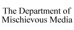 THE DEPARTMENT OF MISCHIEVOUS MEDIA trademark