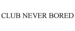 CLUB NEVER BORED trademark