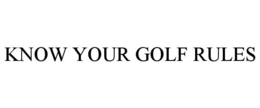 KNOW YOUR GOLF RULES trademark