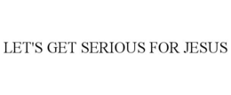 LET'S GET SERIOUS FOR JESUS trademark