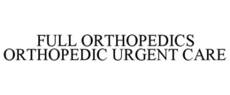 FULL ORTHOPEDICS ORTHOPEDIC URGENT CARE trademark