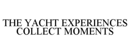 THE YACHT EXPERIENCES COLLECT MOMENTS trademark