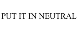 PUT IT IN NEUTRAL trademark