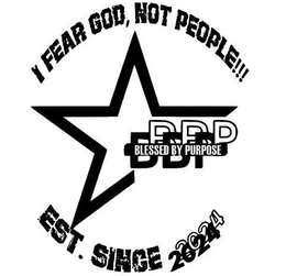 I FEAR GOD NOT PEOPLE!!! BLESSED BY PURPOSE BBP BPP EST SINCE 2024 trademark