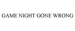 GAME NIGHT GONE WRONG trademark