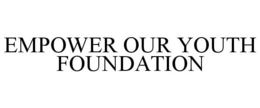 EMPOWER OUR YOUTH FOUNDATION trademark